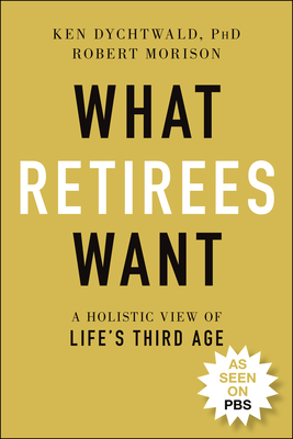 Image for What Retirees Want: A Holistic View of Life's Third Age