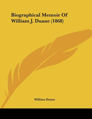 Biographical Memoir Of William J. Duane (1868)