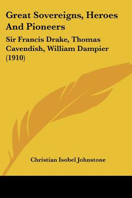 Great Sovereigns, Heroes And Pioneers: Sir Francis Drake, Thomas Cavendish, William Dampier (1910)
