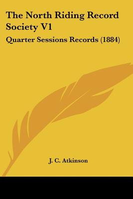 The North Riding Record Society V1: Quarter Sessions Records (1884)