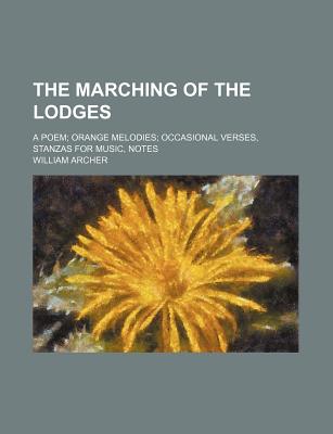 The Marching of the Lodges; A Poem; Orange Melodies; Occasional Verses, Stanzas for Music, Notes