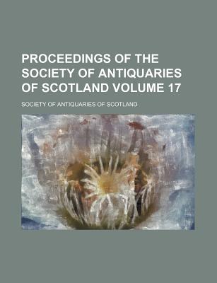 Proceedings of the Society of Antiquaries of Scotland Volume 17