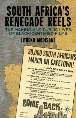 South Africa's Renegade Reels: The Making and Public Lives of Black-Centered Films
