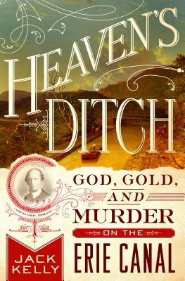 Heaven's Ditch: God, Gold and Murder on the Erie Canal