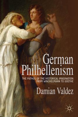 German Philhellenism: The Pathos of the Historical Imagination from Winckelmann to Goethe Image for German Philhellenism: The Pathos of the Historical Imagination from Winckelmann to Goethe