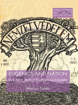 Eugenics and Nation in Early 20th Century Hungary (Science, Technology and Medicine in Modern History) [Hardcover] Turda, M.