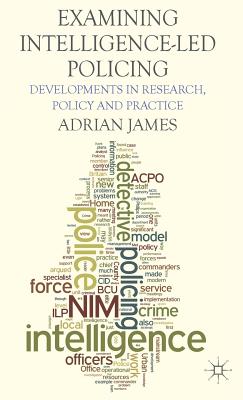 Examining Intelligence-Led Policing: Developments in Research, Policy and Practice