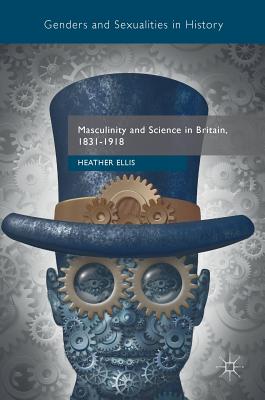 Masculinity and Science in Britain, 1831-1918 (Genders and Sexualities in History)