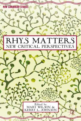 Rhys Matters: New Critical Perspectives (New Caribbean Studies)