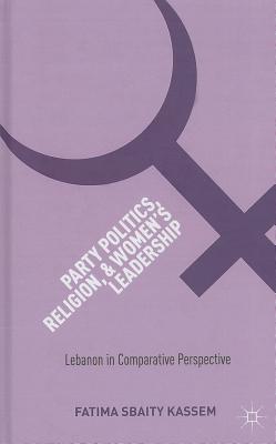 Party Politics, Religion, and Women's Leadership: Lebanon in Comparative Perspective [Hardcover] Sbaity Kassem, Fatima