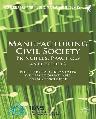 Image for Manufacturing Civil Society: Principles, Practices and Effects (Governance and Public Management)