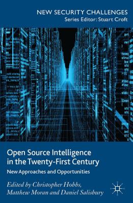 Image for Open Source Intelligence in the Twenty-First Century: New Approaches and Opportunities (New Security Challenges)