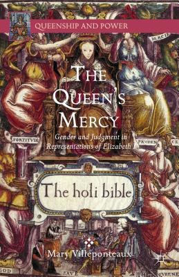 The Queen's Mercy: Gender and Judgment in Representations of Elizabeth I (Queenship and Power) [Hardcover] Villeponteaux, M.
