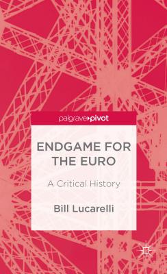 Endgame for the Euro: A Critical History (Palgrave Pivot)