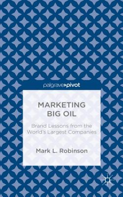Marketing Big Oil: Brand Lessons from the Worlds Largest Companies
