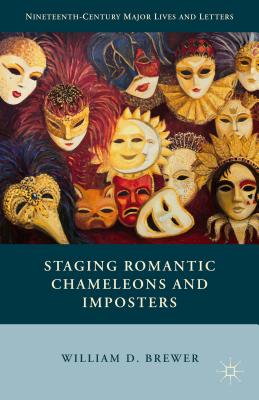 Staging Romantic Chameleons and Imposters (Nineteenth-Century Major Lives and Letters) [Hardcover] Brewer, William D.