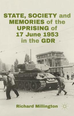 State, Society and Memories of the Uprising of 17 June 1953 in the GDR [Hardcover] Millington, R.