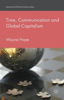 Time, Communication and Global Capitalism (International Political Economy Series) Image for Time, Communication and Global Capitalism (International Political Economy Series)