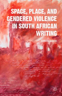 Image for Space, Place, and Gendered Violence in South African Writing (Comparative Feminist Studies) [Hardcover] Gunne, S.