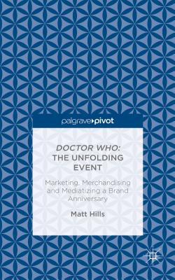Doctor Who: The Unfolding Event Marketing, Merchandising and Mediatizing a Brand Anniversary