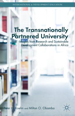 Image for The Transnationally Partnered University: Insights from Research and Sustainable Development Collaborations in Africa (International and Development Education) [Hardcover] Koehn, P. and Obamba, M.