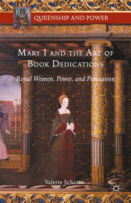 Image for Mary I and the Art of Book Dedications: Royal Women, Power, and Persuasion (Queenship and Power) [Hardcover] Schutte, Valerie