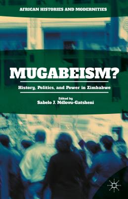 Mugabeism?: History, Politics, and Power in Zimbabwe (African Histories and Modernities) Image for Mugabeism?: History, Politics, and Power in Zimbabwe (African Histories and Modernities)