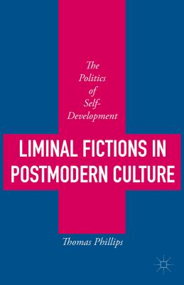 Liminal Fictions in Postmodern Culture: The Politics of Self-Development [Hardcover] Phillips, Thomas
