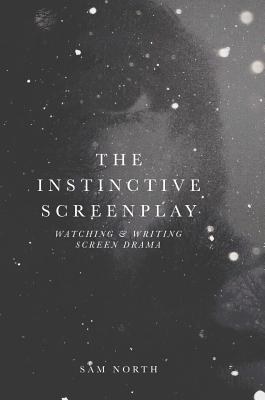 The Instinctive Screenplay: Watching and Writing Screen Drama Image for The Instinctive Screenplay: Watching and Writing Screen Drama