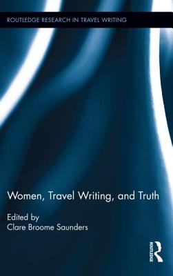 Women, Travel Writing, and Truth (Routledge Research in Travel Writing)