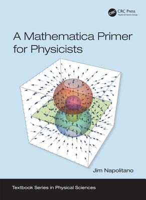 A Mathematica Primer for Physicists (Textbook Series in Physical Sciences)