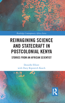 Reimagining Science and Statecraft in Postcolonial Kenya (Routledge Contemporary Africa)