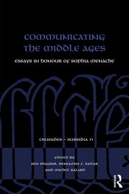 Communicating the Middle Ages: Essays in Honour of Sophia Menache (Crusades - Subsidia) [Hardcover] Shagrir, Iris; Kedar, Benjamin and Balard, Michel