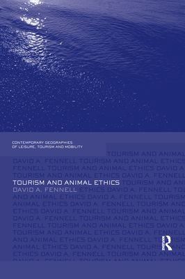 Tourism and Animal Ethics (Contemporary Geographies of Leisure, Tourism and Mobility)
