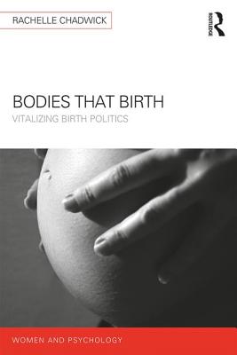 Image for Bodies that Birth: Vitalizing Birth Politics (Women and Psychology) Bodies that Birth: Vitalizing Birth Politics (Women and Psychology)