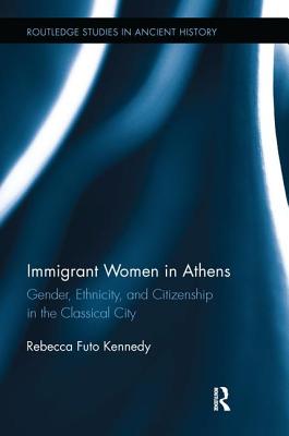 IMMIGRANT WOMEN IN ATHENS Gender, Ethnicity, and Citizenship in the Classical City