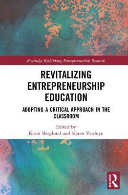 Revitalizing Entrepreneurship Education: Adopting a critical approach in the classroom (Routledge Rethinking Entrepreneurship Research)