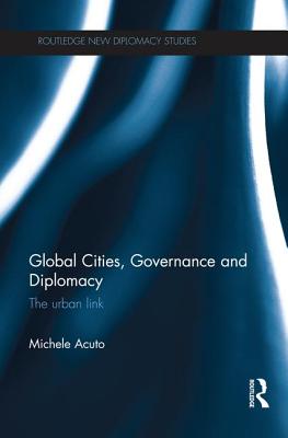 Global Cities, Governance and Diplomacy (Routledge New Diplomacy Studies)