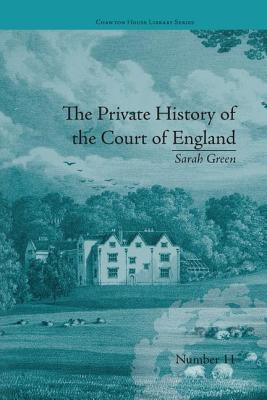 The Private History of the Court of England: by Sarah Green (Chawton House Library: Women's Novels)