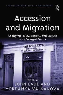 Accession and Migration: Changing Policy, Society, and Culture in an Enlarged Europe (Studies in Migration and Diaspora)