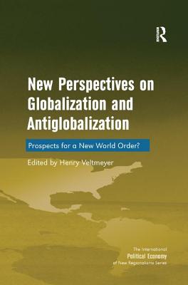 New Perspectives on Globalization and Antiglobalization: Prospects for a New World Order (New Regionalisms Series)