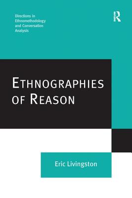 Ethnographies of Reason (Directions in Ethnomethodology and Conversation Analysis)