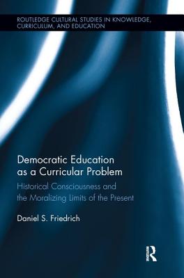 Democratic Education as a Curricular Problem (Routledge Cultural Studies in Knowledge, Curriculum, and Education)