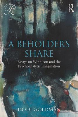 A Beholder's Share: Essays on Winnicott and the Psychoanalytic Imagination