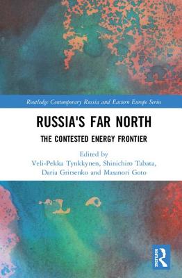 Russia's Far North: The Contested Energy Frontier (Routledge Contemporary Russia and Eastern Europe Series)