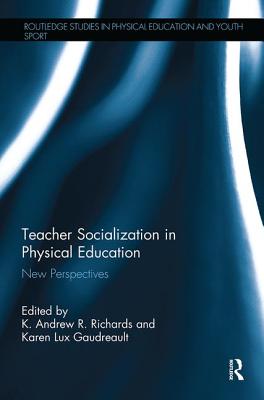 Teacher Socialization in Physical Education: New Perspectives (Routledge Studies in Physical Education and Youth Sport)