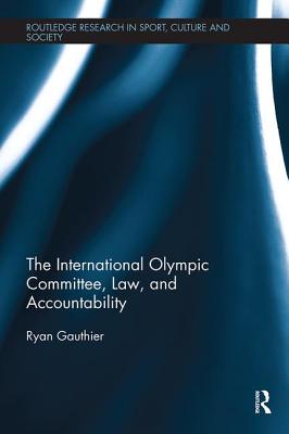 The International Olympic Committee, Law, and Accountability (Routledge Research in Sport, Culture and Society)