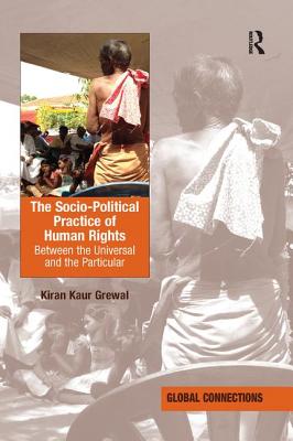 The Socio-Political Practice of Human Rights: Between the Universal and the Particular (Global Connections)