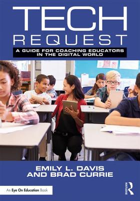 Tech Request: A Guide for Coaching Educators in the Digital World (Routledge Eye on Education)