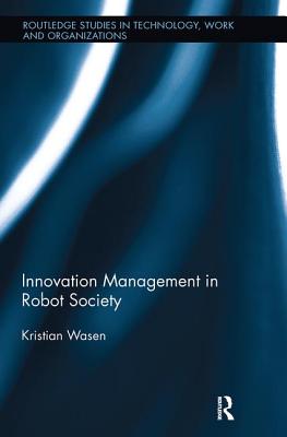 Innovation Management in Robot Society (Routledge Studies in Technology, Work and Organizations)